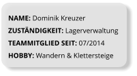 NAME: Dominik Kreuzer ZUSTÄNDIGKEIT: Lagerverwaltung TEAMMITGLIED SEIT: 07/2014 HOBBY: Wandern & Klettersteige