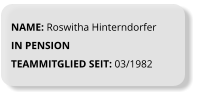 NAME: Roswitha Hinterndorfer IN PENSION  TEAMMITGLIED SEIT: 03/1982